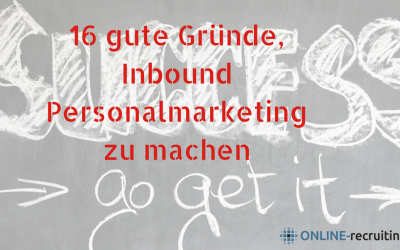 16 unschlagbare Argumente, jetzt Inbound Personalmarketing zu machen